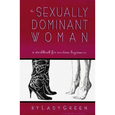 The Sexually Dominant Woman A Workbook for Nervous Beginners by Lady Green