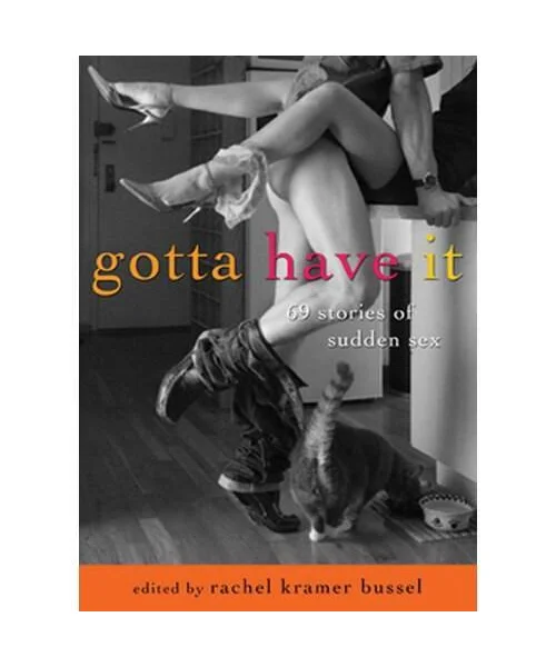Gotta Have It | 69 Stories of Sudden Sex by Rachel Kramer Bussel