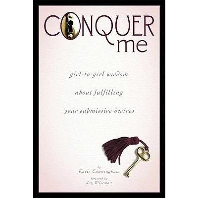 Conquer Me A Girl to Girl Wisdom About Fulfilling Your Submissive Desires