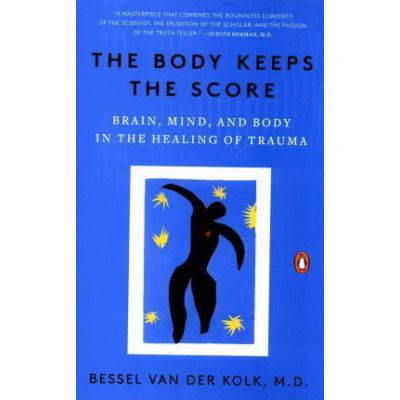 The Body Keeps the Score Brain Mind and Body in the Healing of Trauma