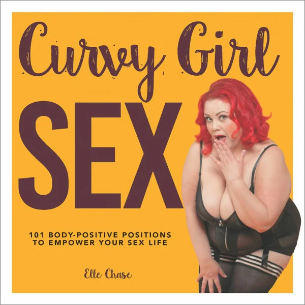Curvy Girl Sex by Elle Chase - 101 Body-Positive Positions to Empower Your Sex Life