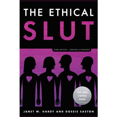 The Ethical Slut Third Edition A Practical Guide To Polyamory Open Relationships And Other Freedoms In Sex And Love by Dossie Easton Janet W Hardy