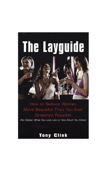 The Layguide: How to Seduce Women More Beautiful Than You Ever Dreamed Possible No Matter What You Look Like or How Much You Make