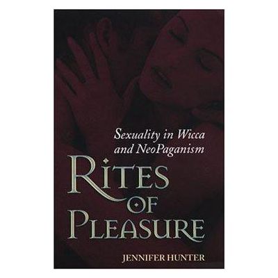 Rites of Pleasure Sexuality in Wicca and Neo Paganism