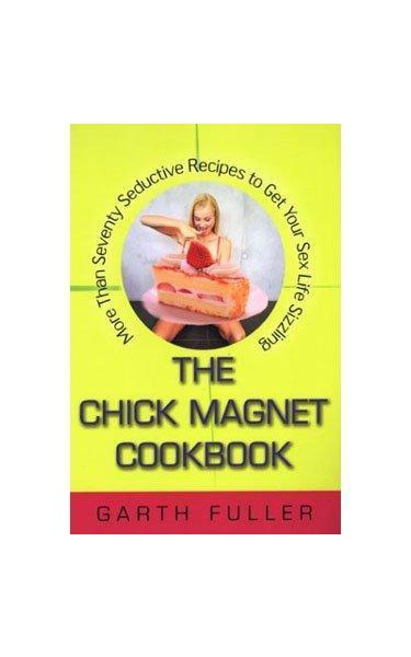 The Chick Magnet Cookbook: More Than Seventy Seductive Recipes to Get Your Sex Life Sizzling